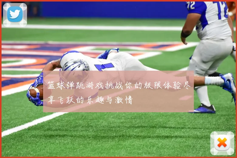 篮球弹跳游戏挑战你的极限体验尽享飞跃的乐趣与激情